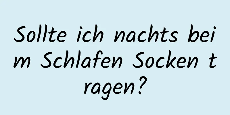 Sollte ich nachts beim Schlafen Socken tragen?