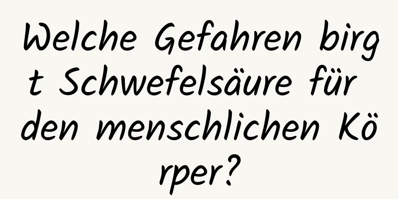 Welche Gefahren birgt Schwefelsäure für den menschlichen Körper?