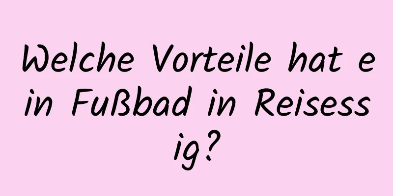 Welche Vorteile hat ein Fußbad in Reisessig?