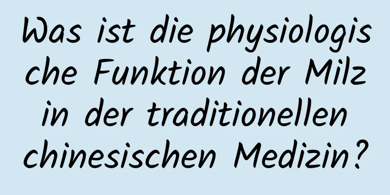 Was ist die physiologische Funktion der Milz in der traditionellen chinesischen Medizin?