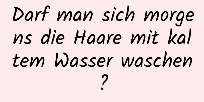 Darf man sich morgens die Haare mit kaltem Wasser waschen?