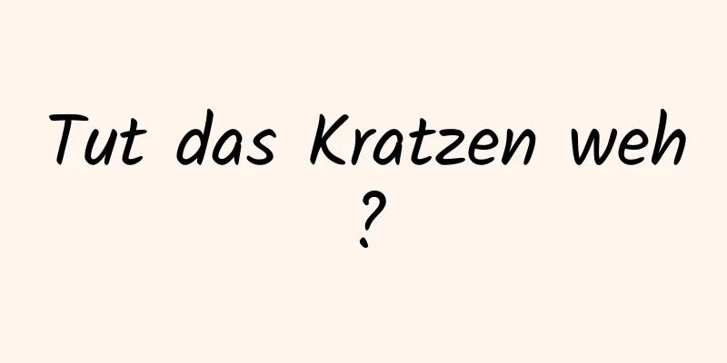Tut das Kratzen weh?