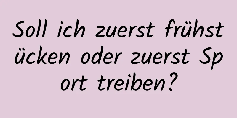Soll ich zuerst frühstücken oder zuerst Sport treiben?