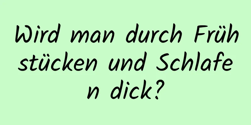 Wird man durch Frühstücken und Schlafen dick?