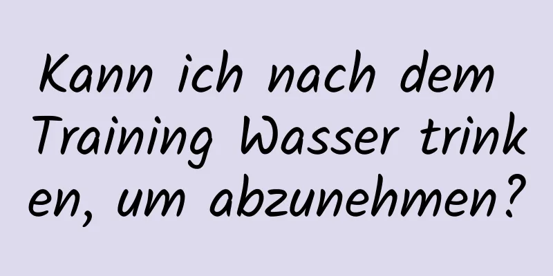 Kann ich nach dem Training Wasser trinken, um abzunehmen?