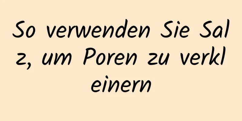 So verwenden Sie Salz, um Poren zu verkleinern