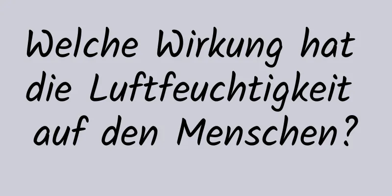 Welche Wirkung hat die Luftfeuchtigkeit auf den Menschen?