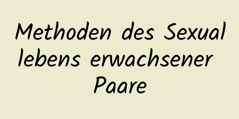 Methoden des Sexuallebens erwachsener Paare