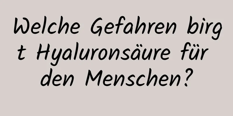 Welche Gefahren birgt Hyaluronsäure für den Menschen?