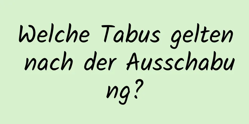 Welche Tabus gelten nach der Ausschabung?