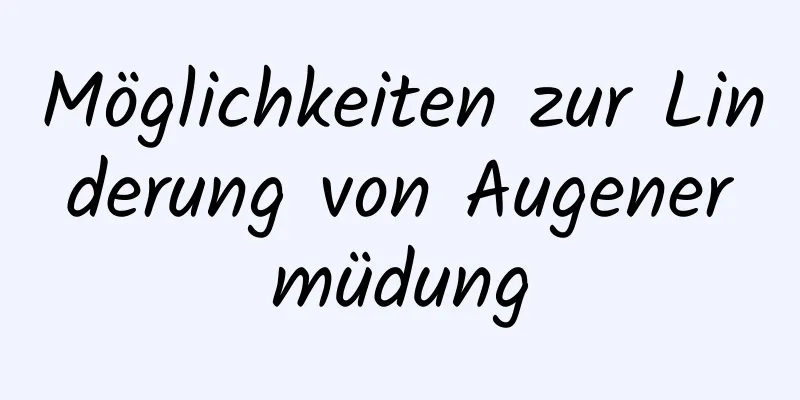 Möglichkeiten zur Linderung von Augenermüdung