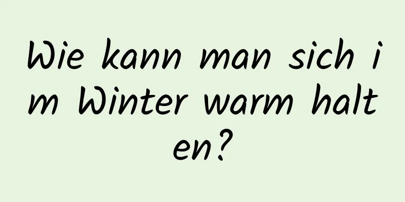 Wie kann man sich im Winter warm halten?