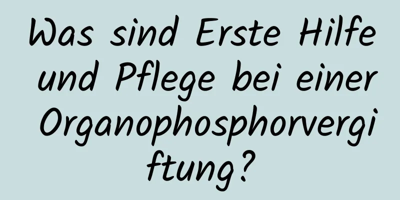 Was sind Erste Hilfe und Pflege bei einer Organophosphorvergiftung?
