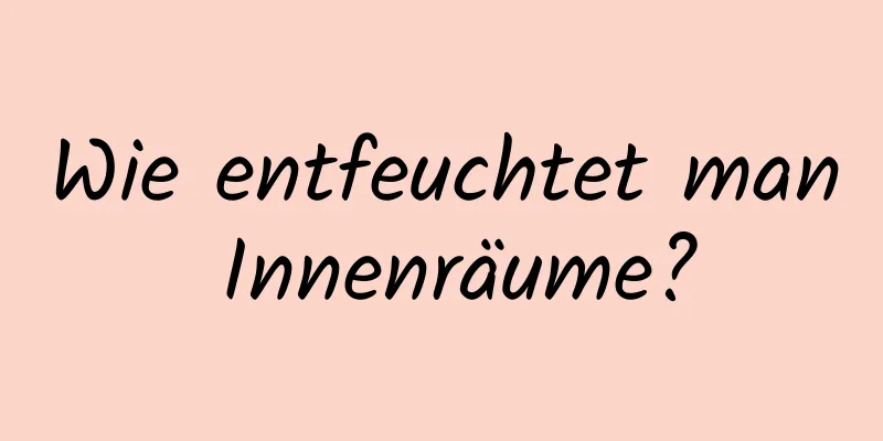Wie entfeuchtet man Innenräume?