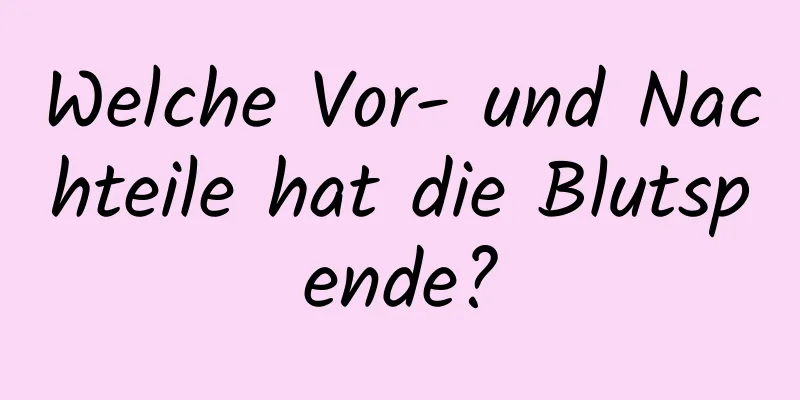 Welche Vor- und Nachteile hat die Blutspende?