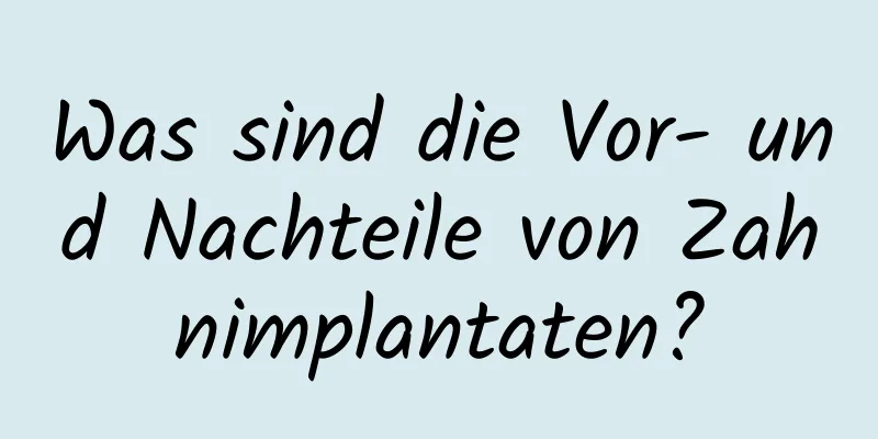 Was sind die Vor- und Nachteile von Zahnimplantaten?