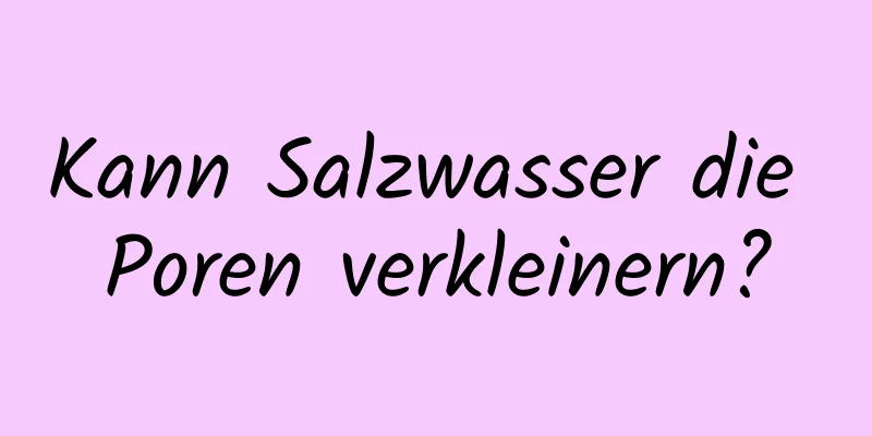 Kann Salzwasser die Poren verkleinern?