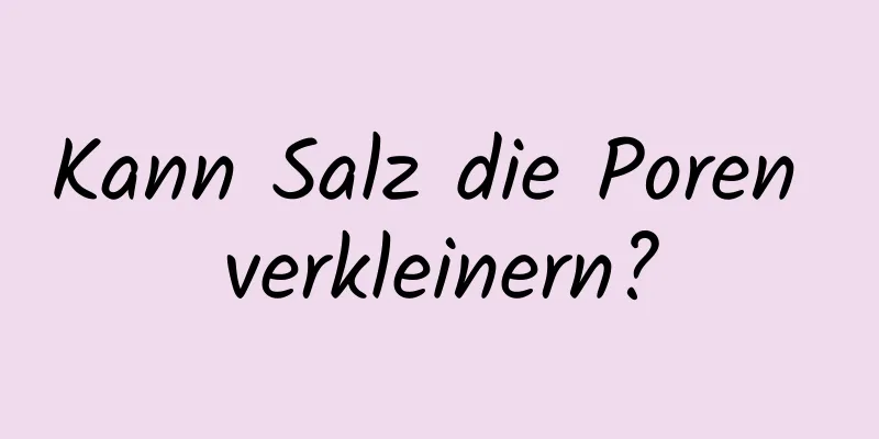 Kann Salz die Poren verkleinern?