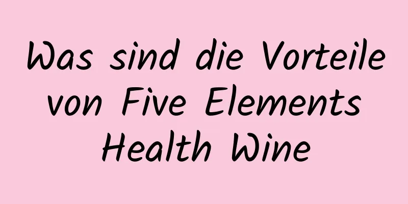 Was sind die Vorteile von Five Elements Health Wine