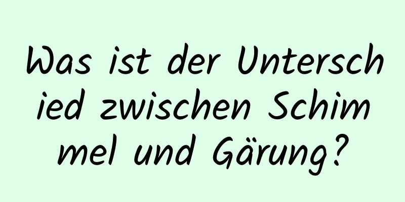 Was ist der Unterschied zwischen Schimmel und Gärung?