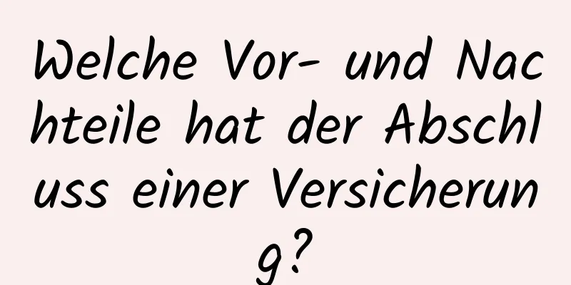 Welche Vor- und Nachteile hat der Abschluss einer Versicherung?
