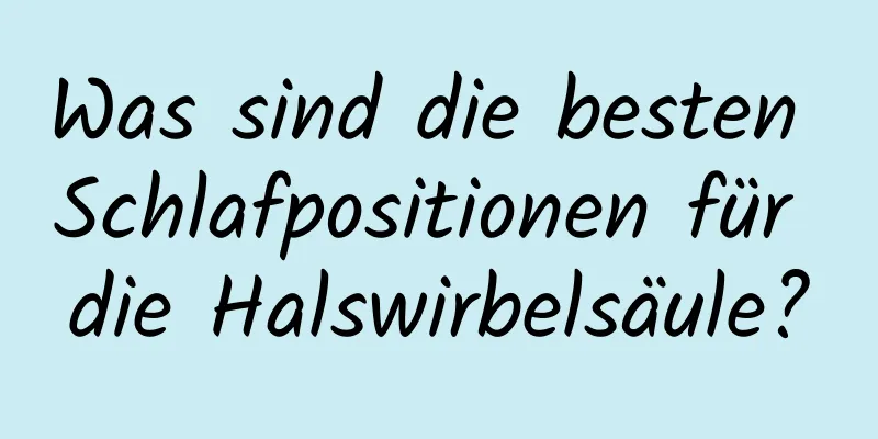 Was sind die besten Schlafpositionen für die Halswirbelsäule?