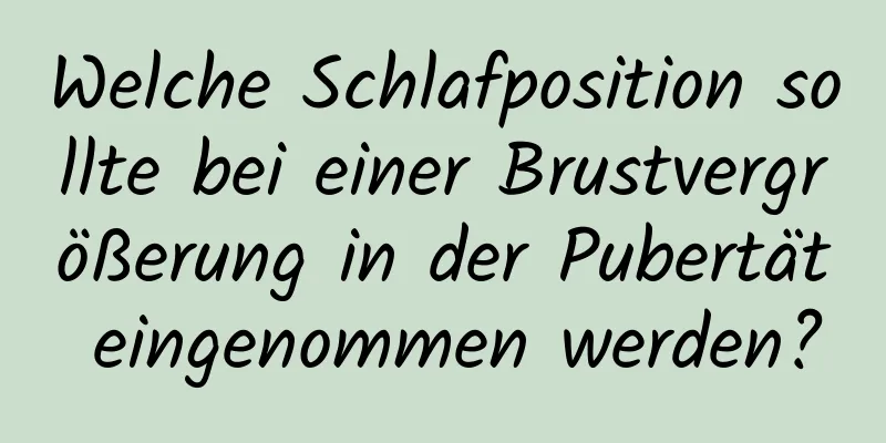 Welche Schlafposition sollte bei einer Brustvergrößerung in der Pubertät eingenommen werden?