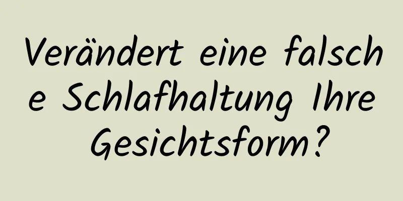 Verändert eine falsche Schlafhaltung Ihre Gesichtsform?