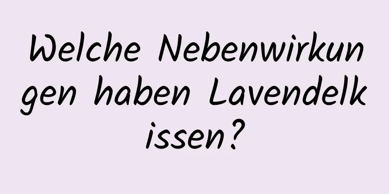 Welche Nebenwirkungen haben Lavendelkissen?