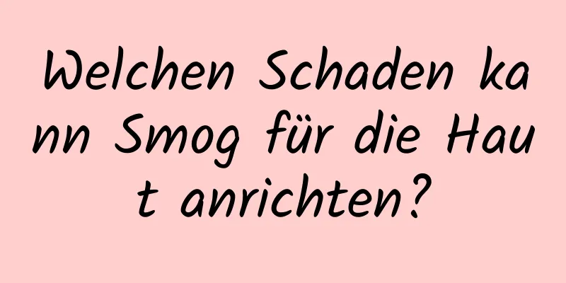 Welchen Schaden kann Smog für die Haut anrichten?