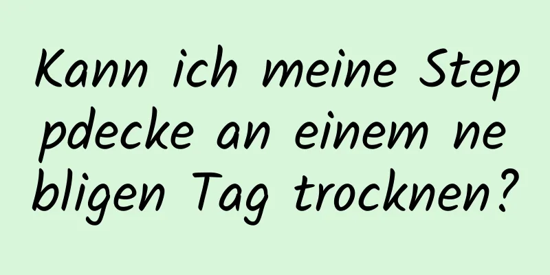 Kann ich meine Steppdecke an einem nebligen Tag trocknen?