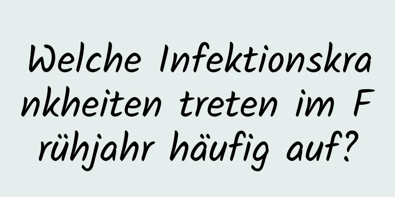 Welche Infektionskrankheiten treten im Frühjahr häufig auf?