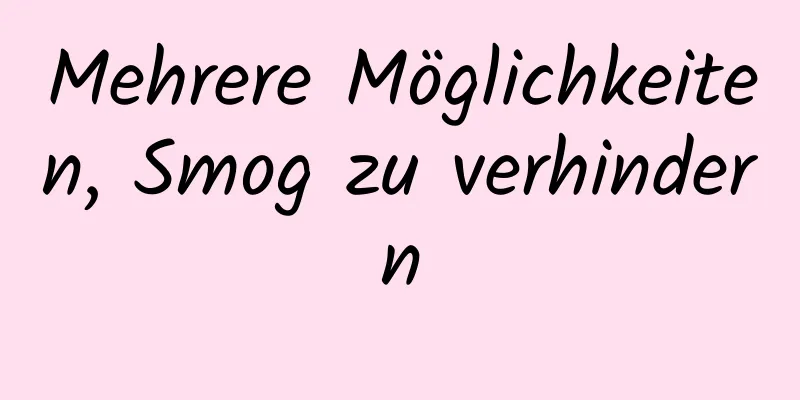 Mehrere Möglichkeiten, Smog zu verhindern