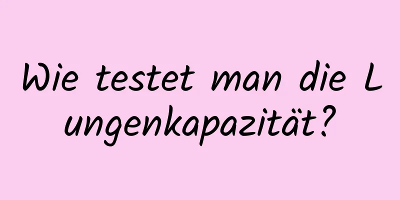 Wie testet man die Lungenkapazität?