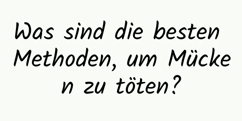 Was sind die besten Methoden, um Mücken zu töten?