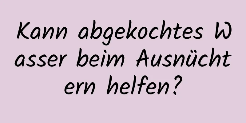 Kann abgekochtes Wasser beim Ausnüchtern helfen?