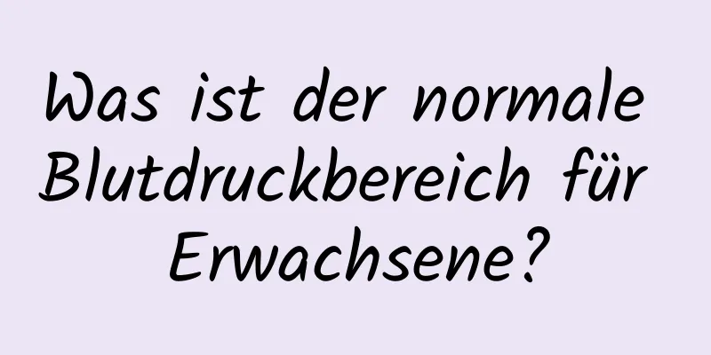 Was ist der normale Blutdruckbereich für Erwachsene?