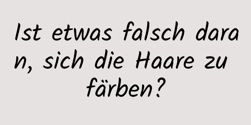 Ist etwas falsch daran, sich die Haare zu färben?