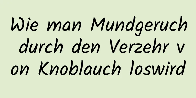 Wie man Mundgeruch durch den Verzehr von Knoblauch loswird
