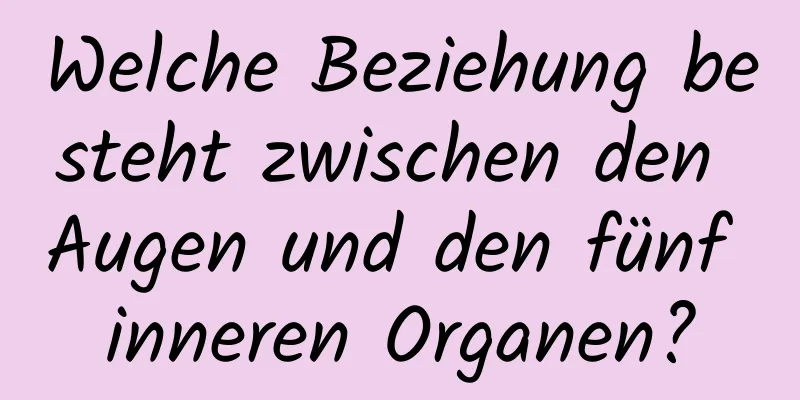 Welche Beziehung besteht zwischen den Augen und den fünf inneren Organen?