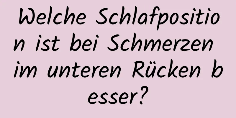 Welche Schlafposition ist bei Schmerzen im unteren Rücken besser?