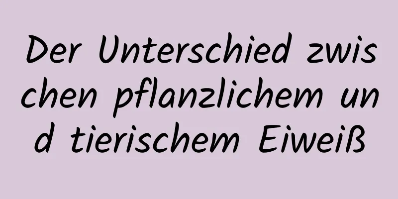 Der Unterschied zwischen pflanzlichem und tierischem Eiweiß