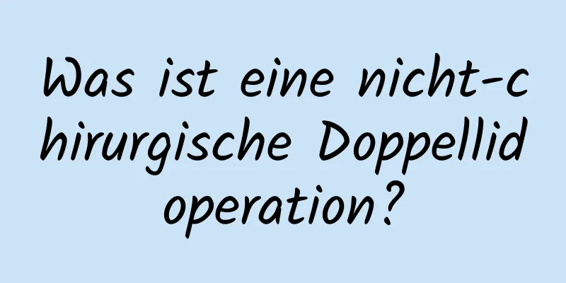 Was ist eine nicht-chirurgische Doppellidoperation?