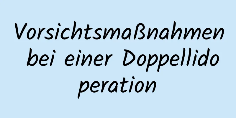 Vorsichtsmaßnahmen bei einer Doppellidoperation
