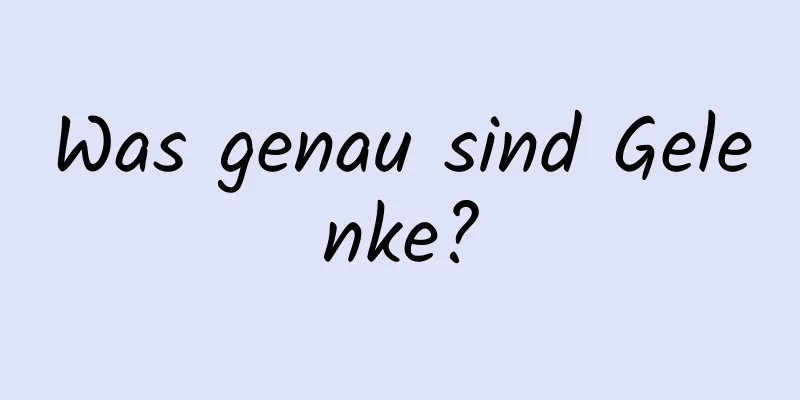 Was genau sind Gelenke?