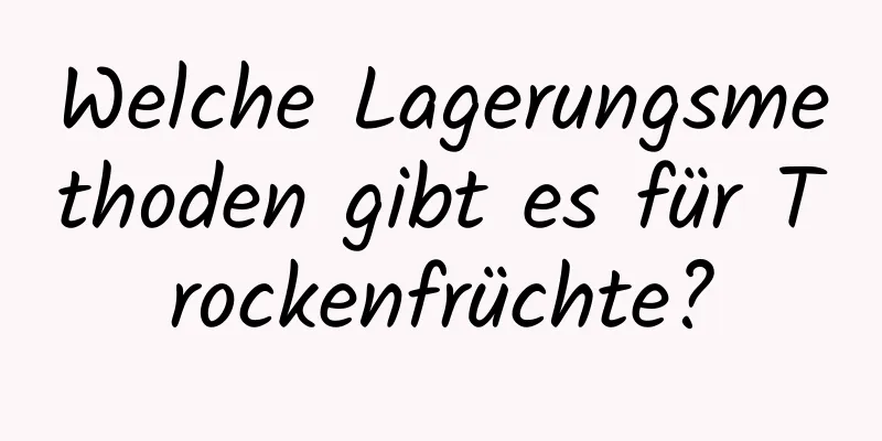 Welche Lagerungsmethoden gibt es für Trockenfrüchte?