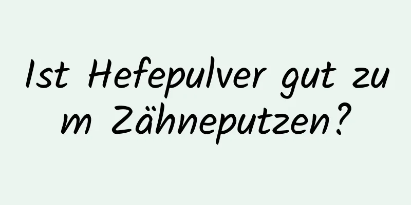 Ist Hefepulver gut zum Zähneputzen?
