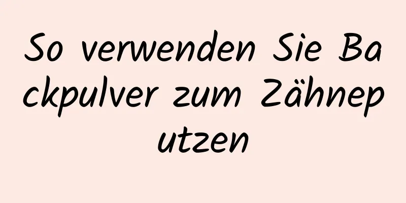 So verwenden Sie Backpulver zum Zähneputzen