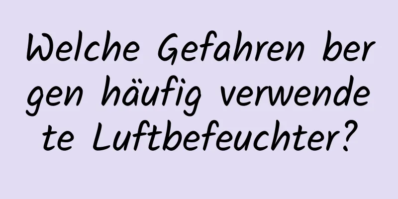 Welche Gefahren bergen häufig verwendete Luftbefeuchter?