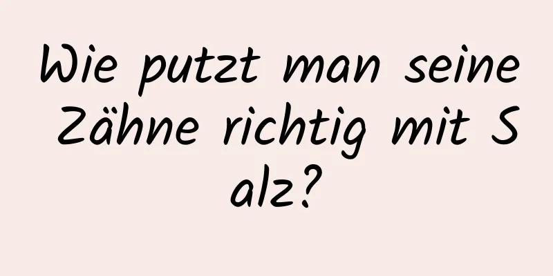 Wie putzt man seine Zähne richtig mit Salz?